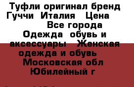 Туфли оригинал бренд Гуччи. Италия › Цена ­ 5 500 - Все города Одежда, обувь и аксессуары » Женская одежда и обувь   . Московская обл.,Юбилейный г.